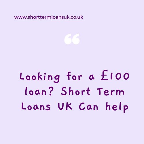Looking for a £100 loan? hort Term Loans UK Can help