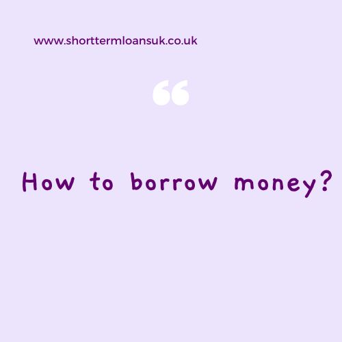 How to borrow Money by short term Loans UK